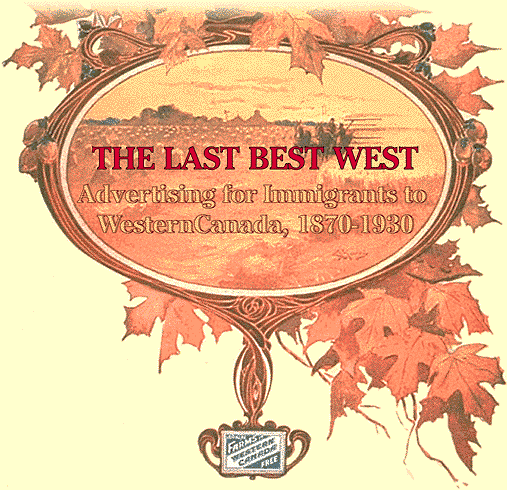 The Last Best West: Advertising for immigrants to western Canada, 1870-1930