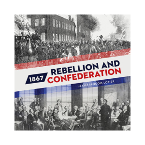 1867 - Rebellion and Confederation